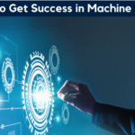 7 Tips To Get Success in Machine Learning