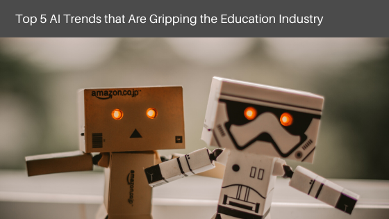 Top 5 AI Trends that Are Gripping the Education Industry