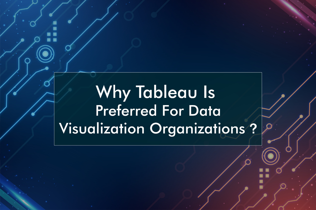 Why Tableau is preferred for Data Visualization organizations