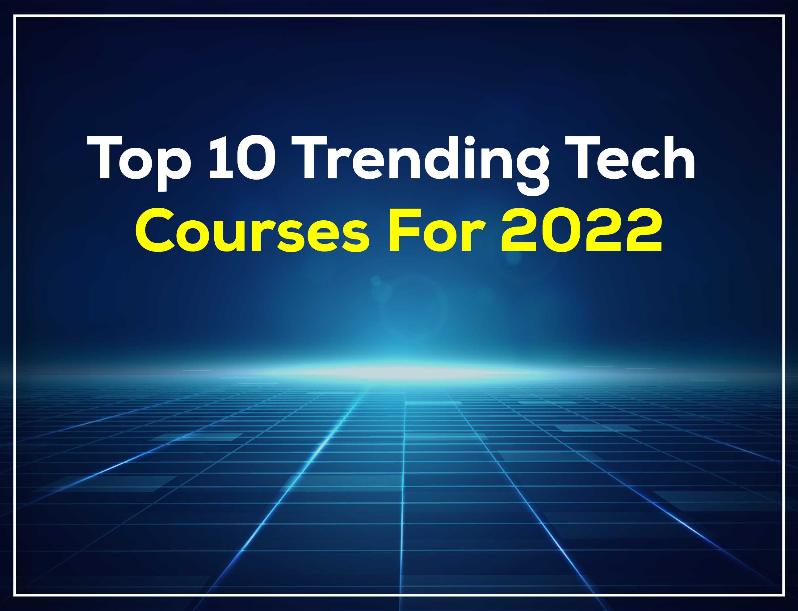 Top 10 Trending Tech Courses for 2022.