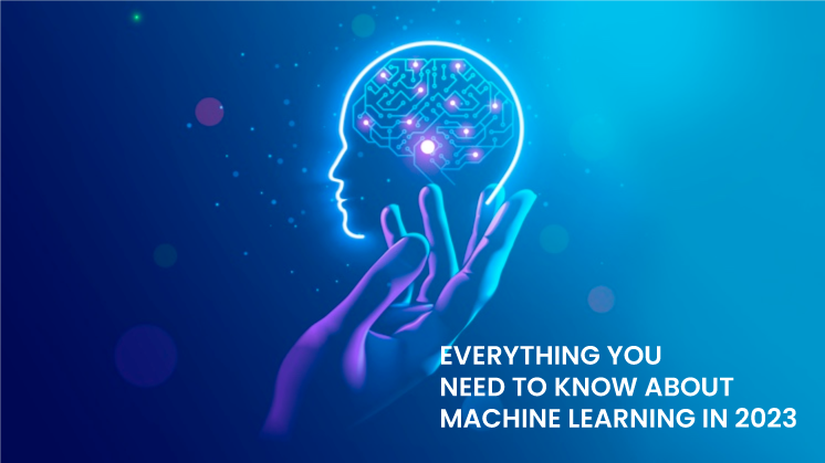 Everything you need to know about Machine Learning in 2023
